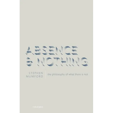 Absence and Nothing: The Philosophy of What There Is Not