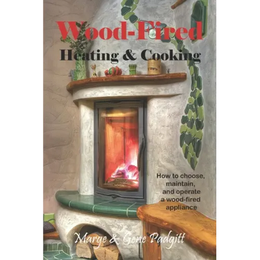 Wood-Fired Heating and Cooking: How to choose, maintain, and operate a wood-fired appliance