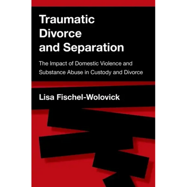 Traumatic Divorce and Separation: The Impact of Domestic Violence and Substance Abuse in Custody and Divorce