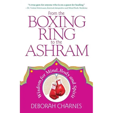 From the Boxing Ring to the Ashram: Wisdom for Mind, Body and Spirit