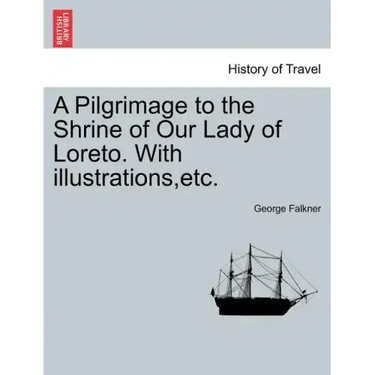 A Pilgrimage to the Shrine of Our Lady of Loreto. with Illustrations, Etc.