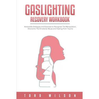 Gaslighting Recovery Workbook: Actionable Strategies and Exercises to Recognize The Manipulation, Overcome The Emotional Abuse and Healing From Traum