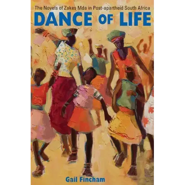 Dance of Life: The Novels of Zakes Mda in Post-apartheid South Africa