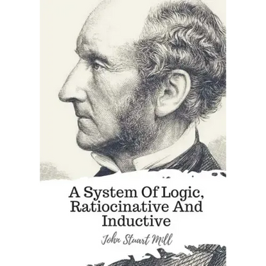 A System Of Logic, Ratiocinative And Inductive