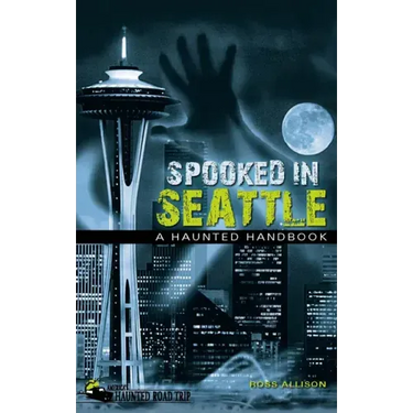 Spooked in Seattle: A Haunted Handbook