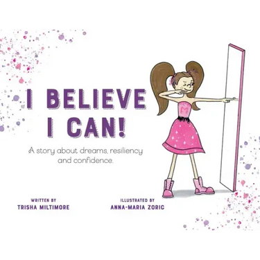 I Believe I Can!: A story about dreams, resiliency and confidence.