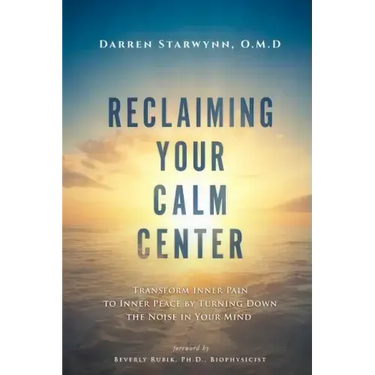 Reclaiming Your Calm Center: Transform Inner Pain to Inner Peace by Turning Down the Noise in Your Mind