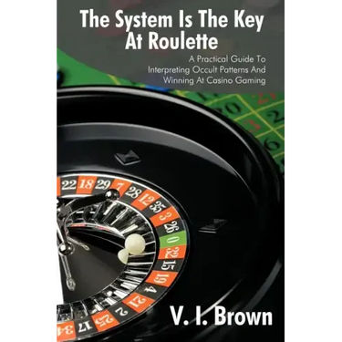 The System Is the Key at Roulette: A Practical Guide to Interpreting Occult Patterns and Winning at Casino Gaming