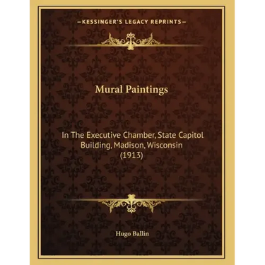 Mural Paintings: In The Executive Chamber, State Capitol Building, Madison, Wisconsin (1913)