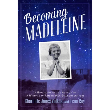 Becoming Madeleine: A Biography of the Author of a Wrinkle in Time by Her Granddaughters