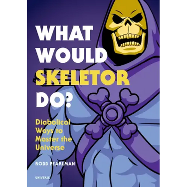 What Would Skeletor Do?: Diabolical Ways to Master the Universe