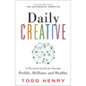 Daily Creative: A Practical Guide for Staying Prolific, Brilliant, and Healthy