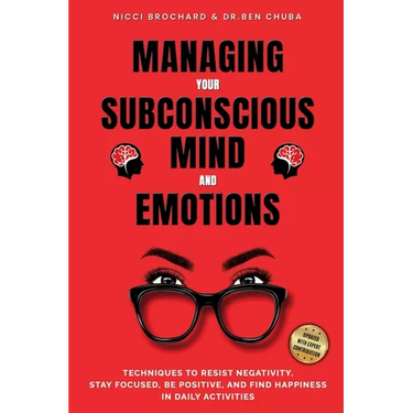 Managing Your Subconscious Mind and Emotions: Techniques To Resist Negativity, Stay Focused and Positive, And Find Happiness in Daily Activities.