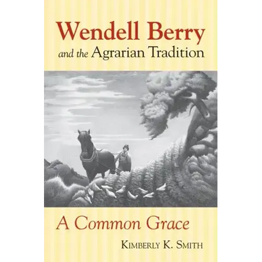 Wendell Berry and the Agrarian Tradition: Wendell Berry and the Agrarian Tradition