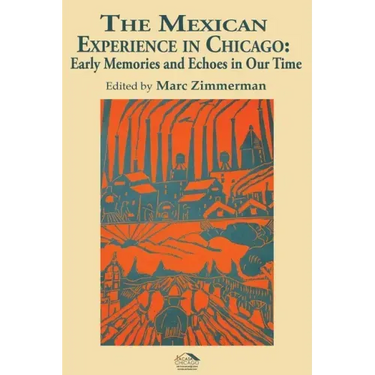 The Mexican Experience in Chicago: Early Memories and Echoes in Our Time