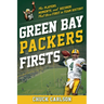 Green Bay Packers Firsts: The Players, Moments, and Records That Were First in Team History