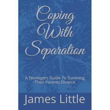 Coping With Separation: A Teenagers Guide To Surviving Their Parents Divorce