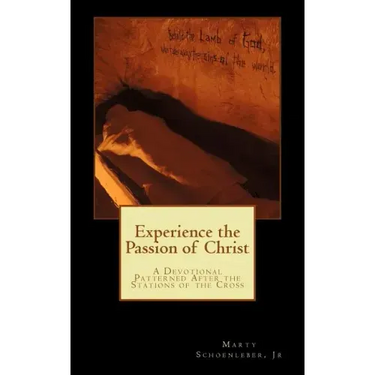 Experience the Passion of Christ: A Devotion Patterened on the Stations of the Cross