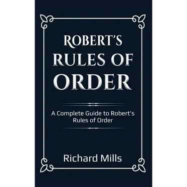 Robert's Rules of Order: A Complete Guide to Robert's Rules of Order
