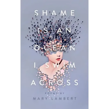 Shame Is an Ocean I Swim Across: Poems by Mary Lambert