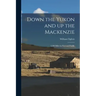 Down the Yukon and up the Mackenzie: 3,200 Miles by Foot and Paddle