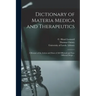 Dictionary of Materia Medica and Therapeutics: a Résumé of the Action and Doses of All Officinal and Non-officinal Drugs ...