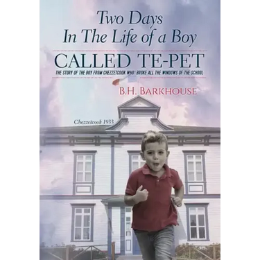 Two days in the life of a boy called Te-pet: The story of the boy from Chezzetcook who broke all the windows of the school