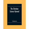 The Christian Science Hymnal: With Seven Hymns Written By The Reverend Mary Baker Eddy