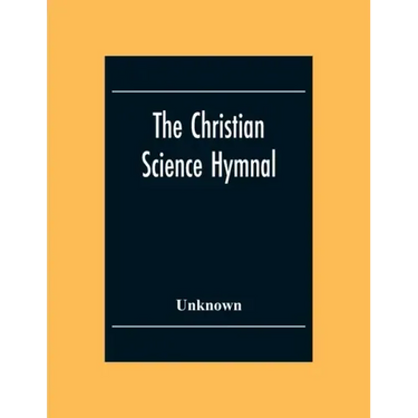 The Christian Science Hymnal: With Seven Hymns Written By The Reverend Mary Baker Eddy