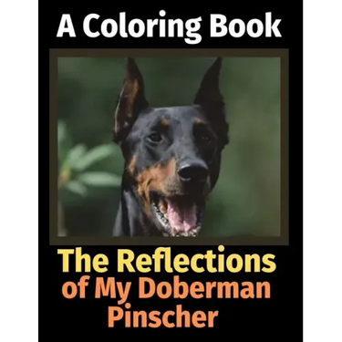 The Reflections of My Doberman Pinscher: A Coloring Book