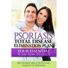 Psoriasis Total Disease Elimination Plan: It Starts with Food Your Essential Natural 90 Day How to Guide Book!