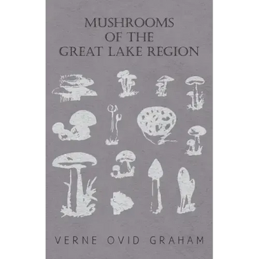Mushrooms of the Great Lake Region - The Fleshy, Leathery, and Woody Fungi of Illinois, Indiana, Ohio and the Southern Half of Wisconsin and of Michig