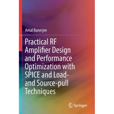 Practical RF Amplifier Design and Performance Optimization with Spice and Load- And Source-Pull Techniques