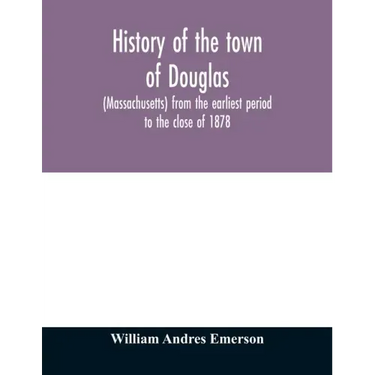 History of the town of Douglas, (Massachusetts) from the earliest period to the close of 1878