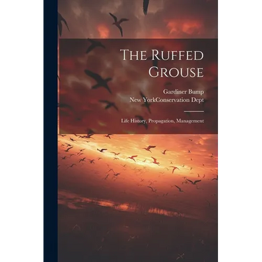 The Ruffed Grouse; Life History, Propagation, Management