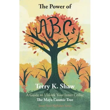 The Power of ABCs: A Guide to Unlock Your Inner Ceiba: The Maya Cosmic Tree