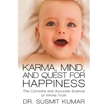 Karma, Mind, and Quest for Happiness: The Concrete and Accurate Science of Infinite Truth