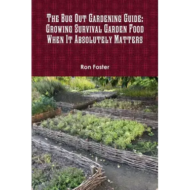 The Bug Out Gardening Guide: Growing Survival Garden Food When It Absolutely Matters