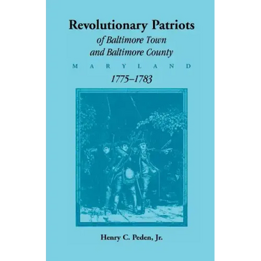 Revolutionary Patriots of Baltimore Town and Baltimore County, Maryland, 1775-1783