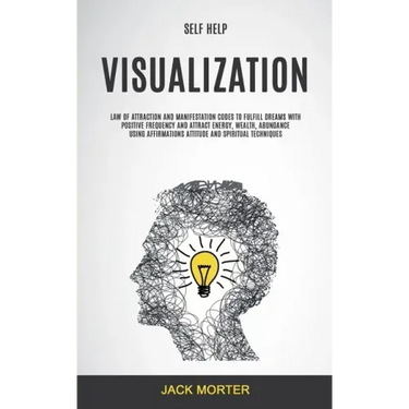Self Help: Visualization: Law of Attraction and Manifestation Codes to Fulfill Dreams With Positive Frequency and Attract Energy,