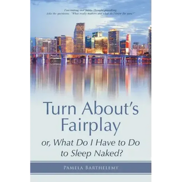 Turn About's Fairplay: or, What Do I Have to Do to Sleep Naked?