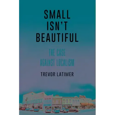 Small Isn't Beautiful: The Case against Localism