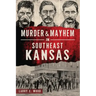 Murder & Mayhem in Southeast Kansas