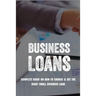 Business Loans: Complete Guide On How To Choose & Get The Right Small Business Loan: Business Loan Book