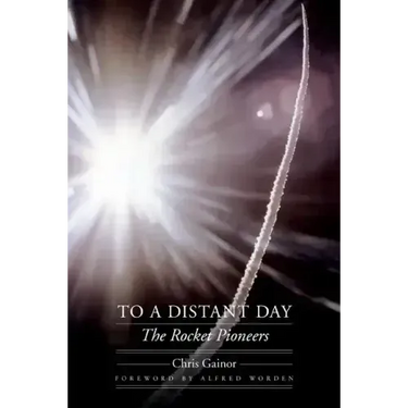 To a Distant Day: The Rocket Pioneers