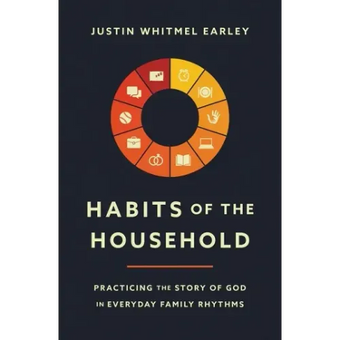 Habits of the Household: Practicing the Story of God in Everyday Family Rhythms