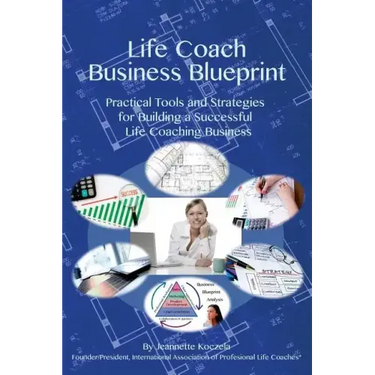 Life Coach Business Blueprint: Practical Tools and Strategies for Building a Successful Life Coaching Business