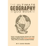 The Ultimate Geography Quiz Book: Test Your Knowledge Of The World With 720 Challenging Multiple Choice Questions! A Great Gift For Kids And Adults.