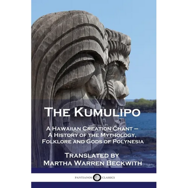 The Kumulipo: A Hawaiian Creation Chant - A History of the Mythology, Folklore and Gods of Polynesia