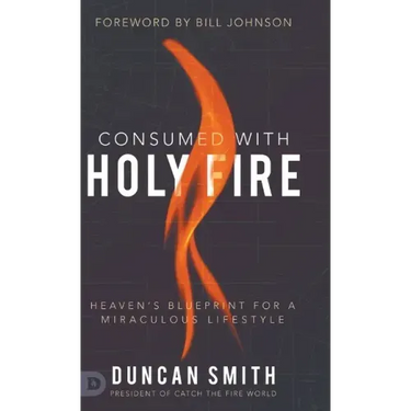 Consumed with Holy Fire: Heaven's Blueprint for a Miraculous Lifestyle